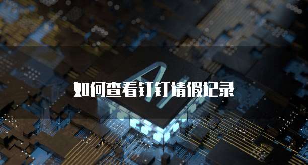 如何查看钉钉请假记录