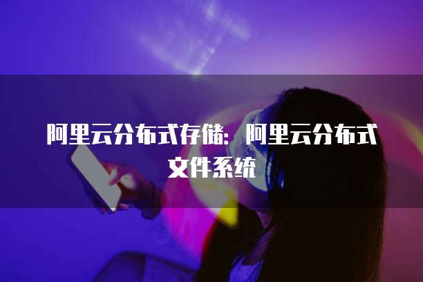 阿里云分布式存储：阿里云分布式文件系统