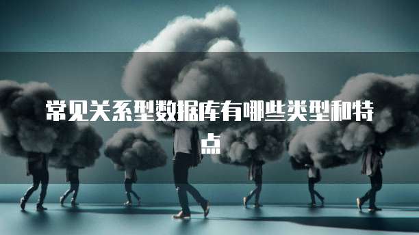 常见关系型数据库有哪些类型和特点