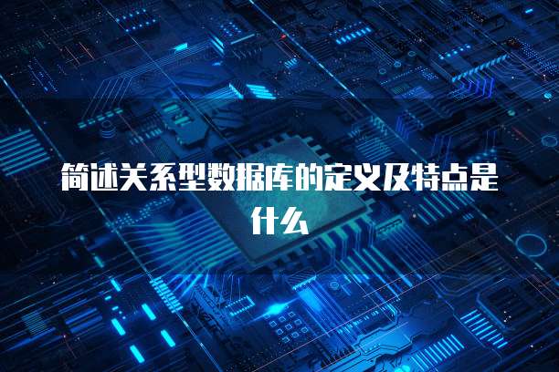 简述关系型数据库的定义及特点是什么