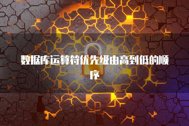 数据库运算符优先级由高到低的顺序