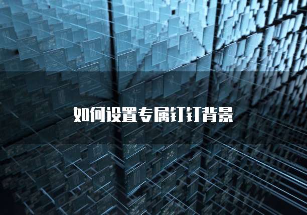 如何设置专属钉钉背景