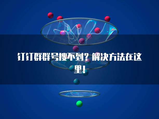 钉钉群群号搜不到？解决方法在这里！