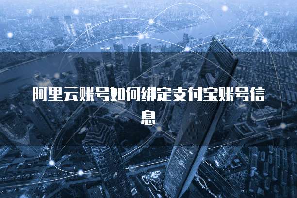 阿里云账号如何绑定支付宝账号信息