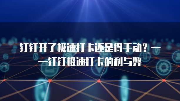 钉钉开了极速打卡还是得手动？&mdash;&mdash;钉钉极速打卡的利与弊