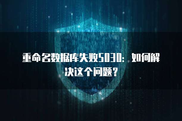 重命名数据库失败5030：如何解决这个问题？
