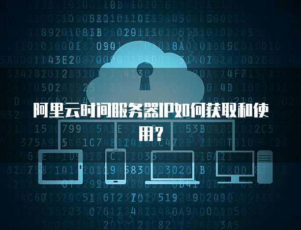 阿里云时间服务器IP如何获取和使用？