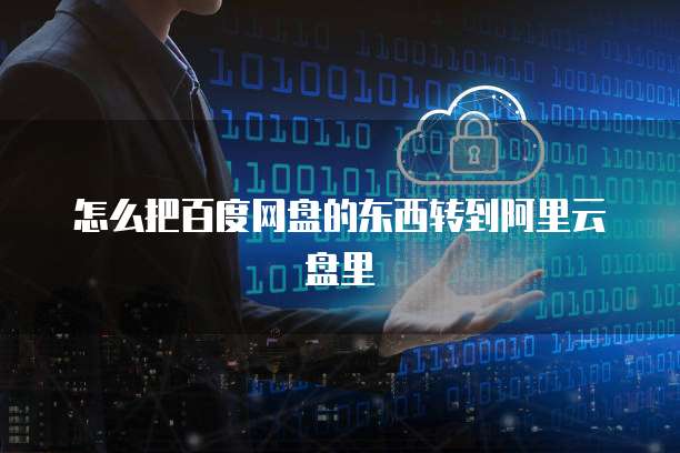 怎么把百度网盘的东西转到阿里云盘里