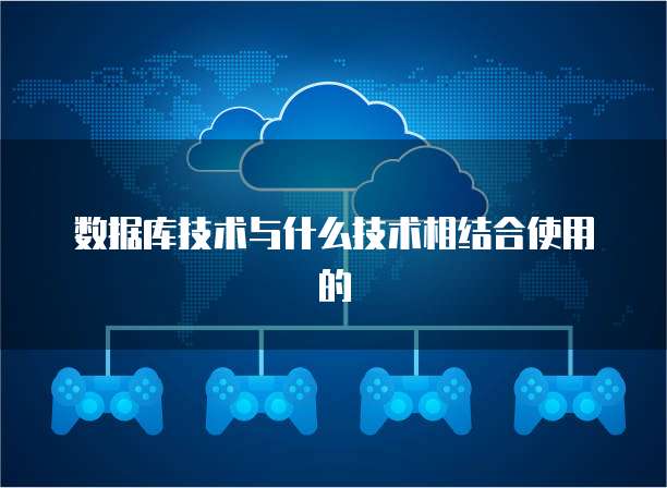 数据库技术与什么技术相结合使用的