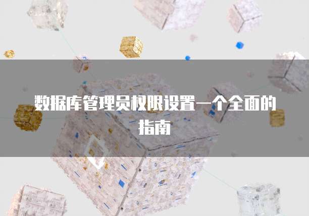 数据库管理员权限设置一个全面的指南