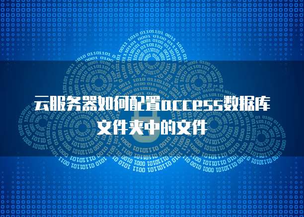云服务器如何配置access数据库文件夹中的文件