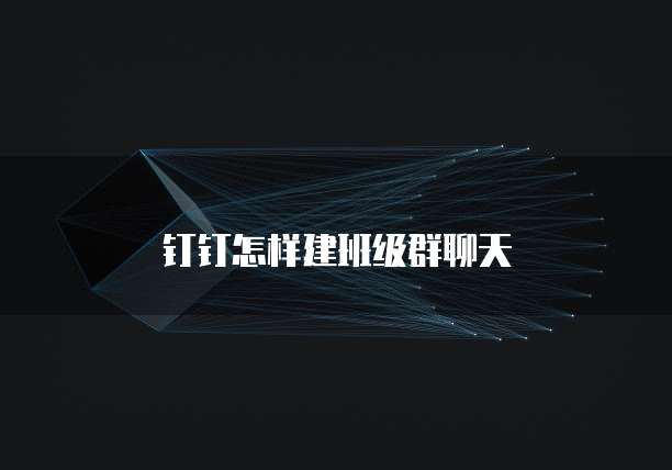 钉钉怎样建班级群聊天