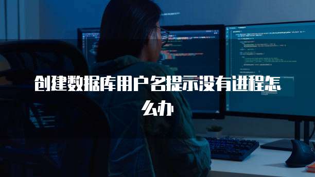 创建数据库用户名提示没有进程怎么办
