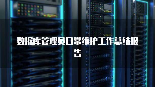 数据库管理员日常维护工作总结报告