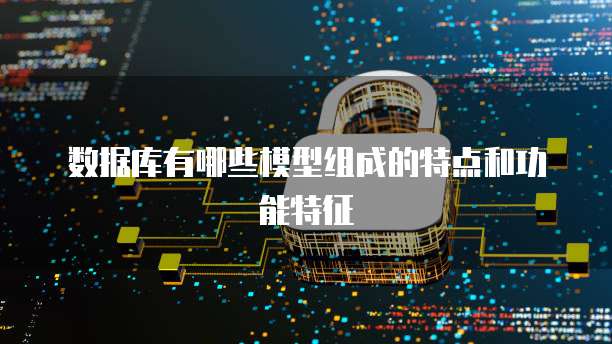 数据库有哪些模型组成的特点和功能特征