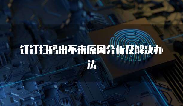 钉钉扫码出不来原因分析及解决办法