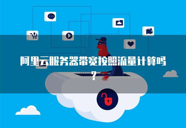阿里云服务器带宽按照流量计算吗？