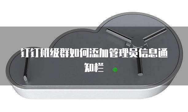 钉钉班级群如何添加管理员信息通知栏