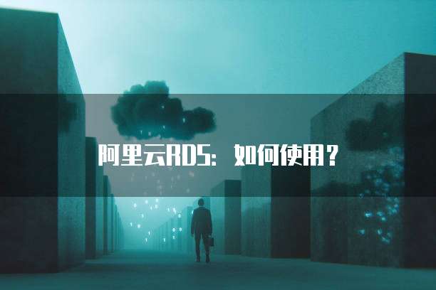 阿里云RDS：如何使用？