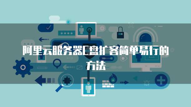 阿里云服务器C盘扩容简单易行的方法