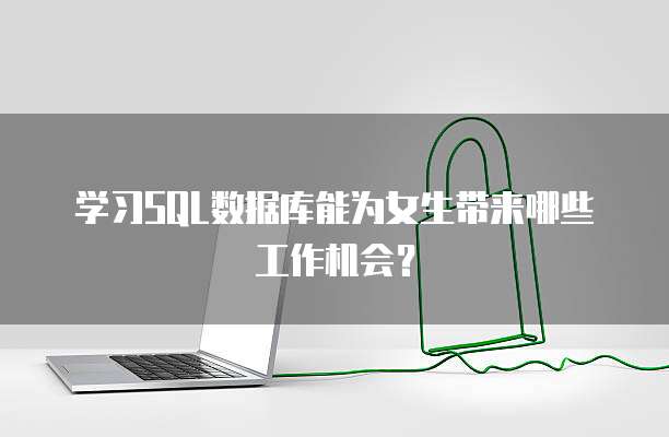 学习SQL数据库能为女生带来哪些工作机会？