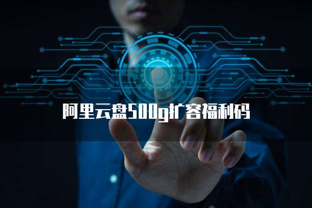 阿里云盘500g扩容福利码