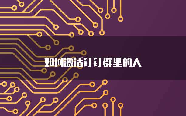 如何激活钉钉群里的人