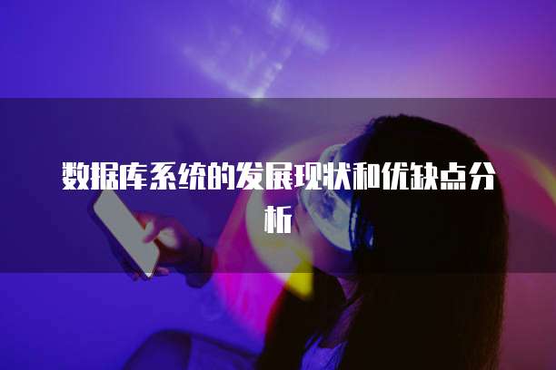 数据库系统的发展现状和优缺点分析