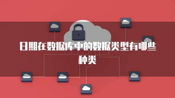 日期在数据库中的数据类型有哪些种类