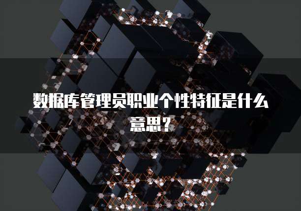 数据库管理员职业个性特征是什么意思？