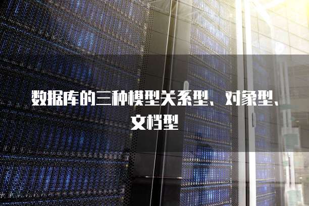 数据库的三种模型关系型、对象型、文档型