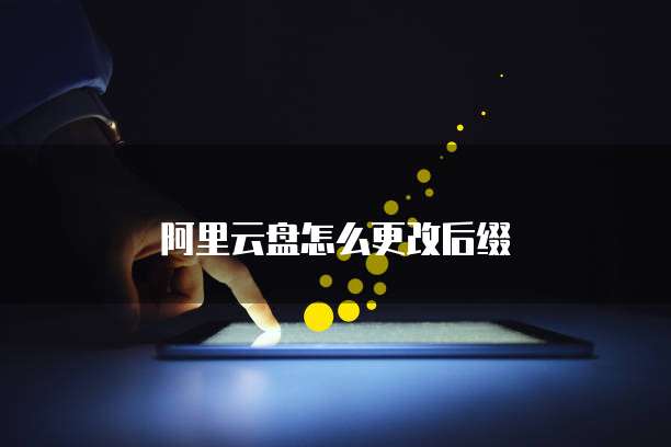 阿里云盘怎么更改后缀