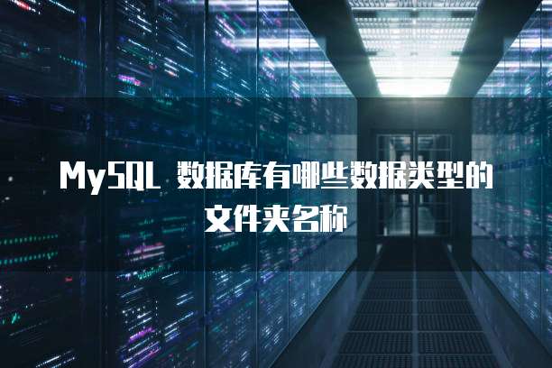 MySQL 数据库有哪些数据类型的文件夹名称