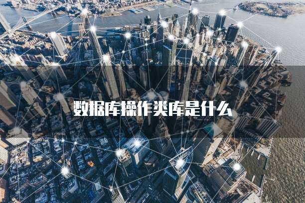 数据库操作类库是什么