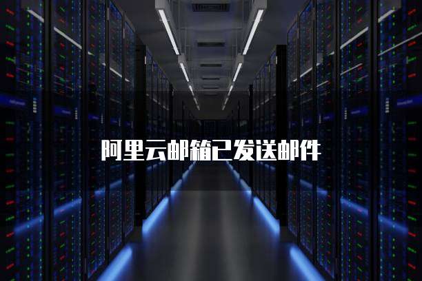 阿里云邮箱已发送邮件