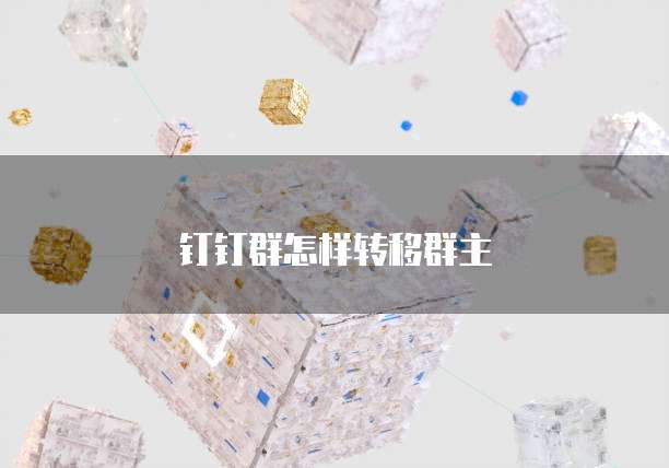 钉钉群怎样转移群主