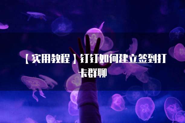 【实用教程】钉钉如何建立签到打卡群聊