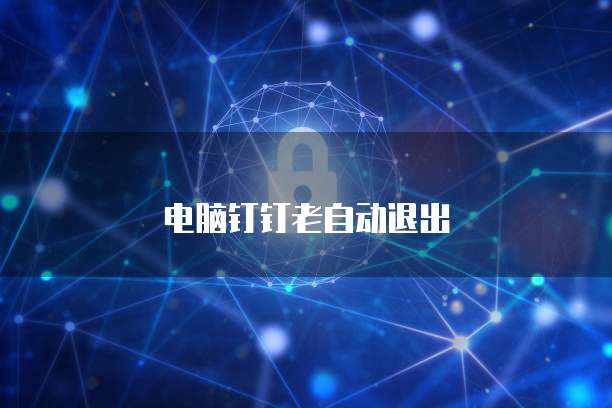 电脑钉钉老自动退出
