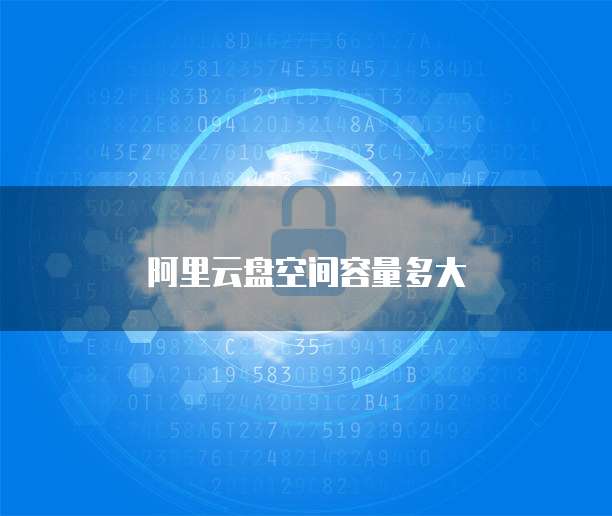 阿里云盘空间容量多大