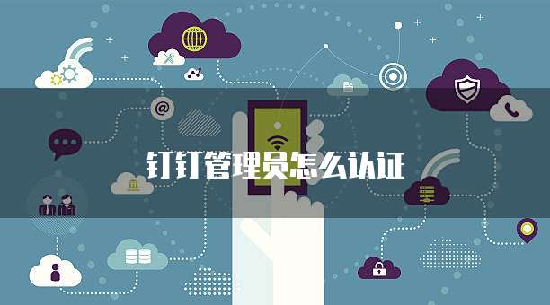 钉钉管理员怎么认证