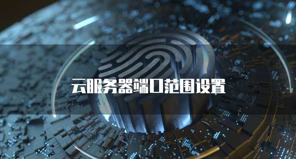 云服务器端口范围设置