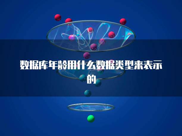 数据库年龄用什么数据类型来表示的