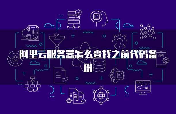 阿里云服务器怎么查找之前代码备份