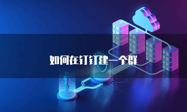如何在钉钉建一个群