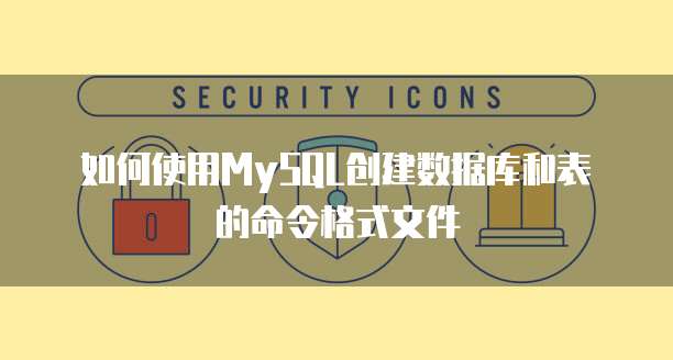 如何使用MySQL创建数据库和表的命令格式文件