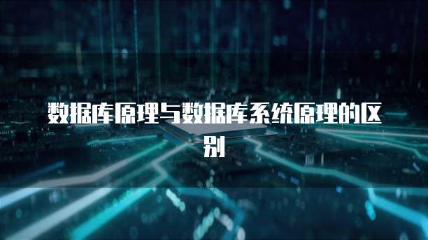数据库原理与数据库系统原理的区别