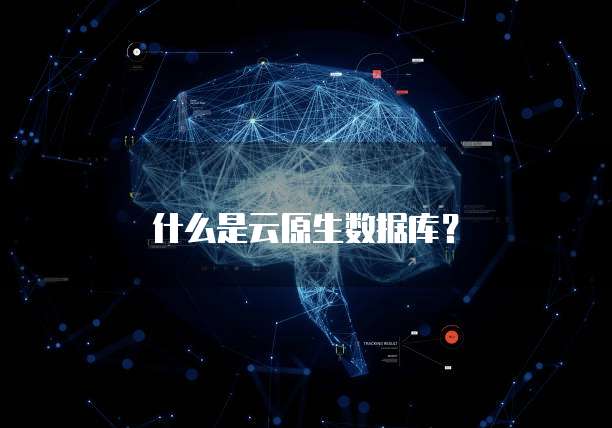 什么是云原生数据库？