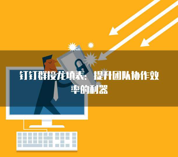 钉钉群接龙填表：提升团队协作效率的利器