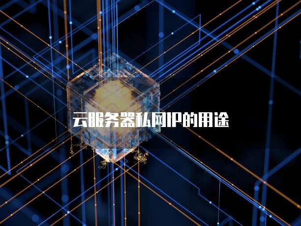 云服务器私网IP的用途