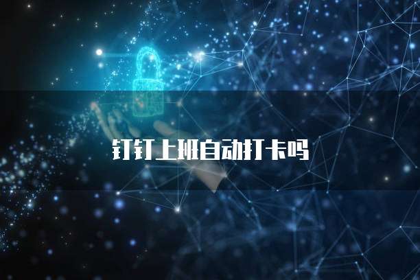 钉钉上班自动打卡吗